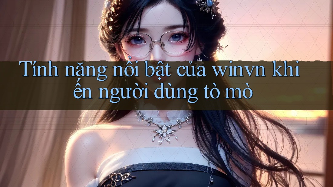Tính năng nổi bật của winvn khiến người dùng tò mò