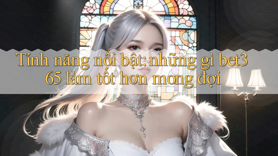 Tính năng nổi bật: những gì bet365 làm tốt hơn mong đợi