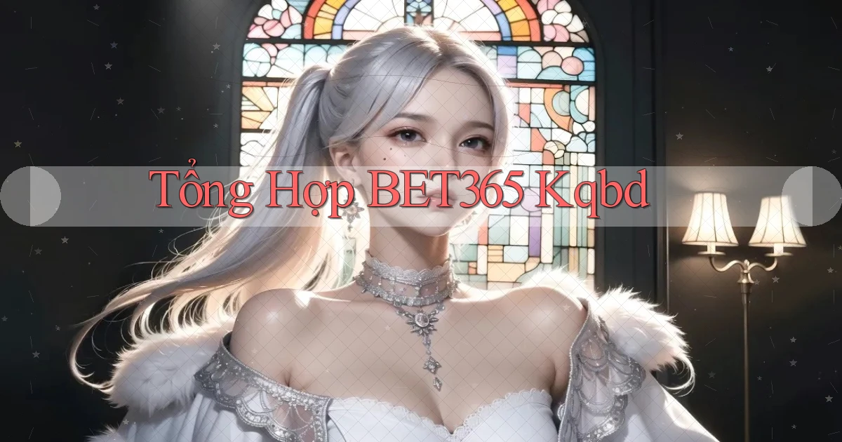 tổng hợp bet365 kqbd