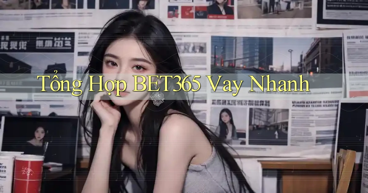 tổng hợp bet365 vay nhanh