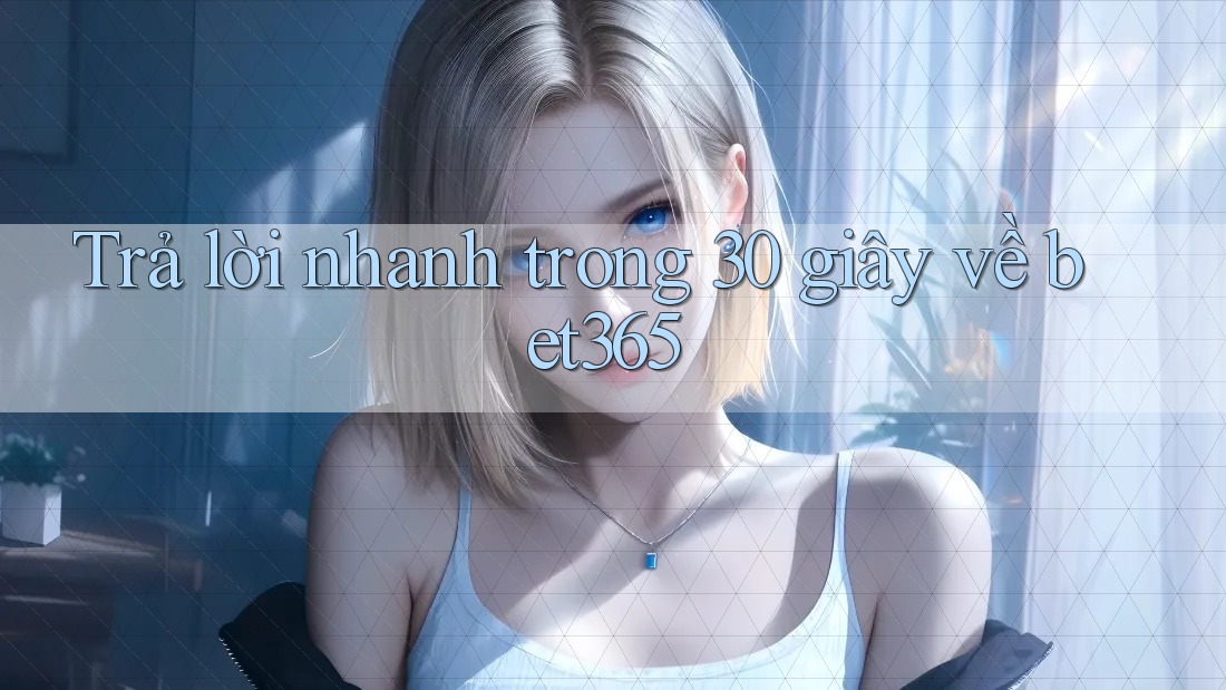 Trả lời nhanh trong 30 giây về bet365