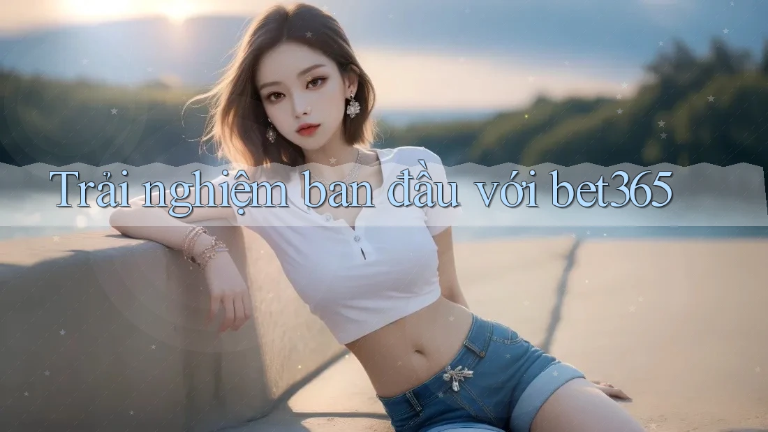 Trải nghiệm ban đầu với bet365