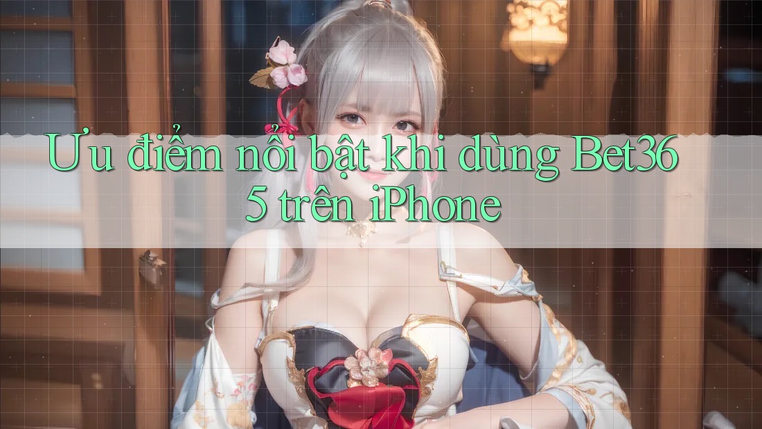 Ưu điểm nổi bật khi dùng Bet365 trên iPhone