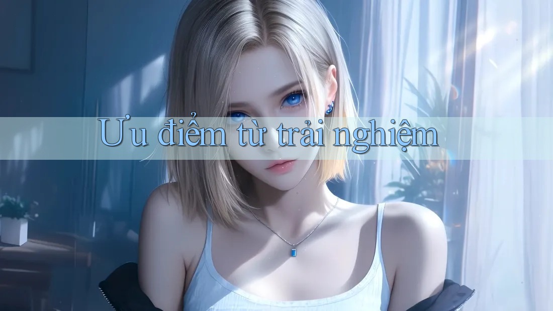 Ưu điểm từ trải nghiệm