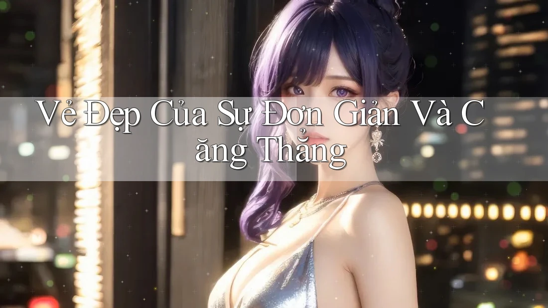 Vẻ Đẹp Của Sự Đơn Giản Và Căng Thẳng