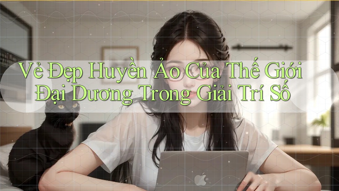 Vẻ Đẹp Huyền Ảo Của Thế Giới Đại Dương Trong Giải Trí Số