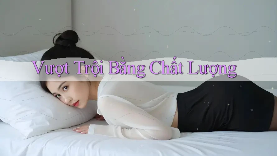 Vượt Trội Bằng Chất Lượng