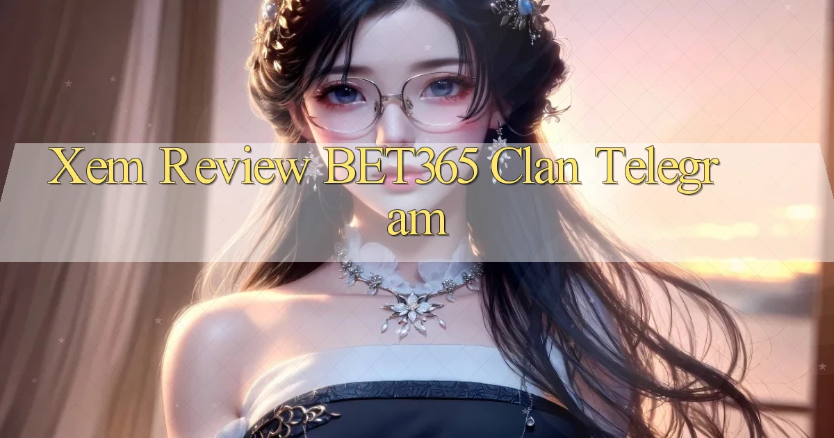 xem review bet365 clan telegram